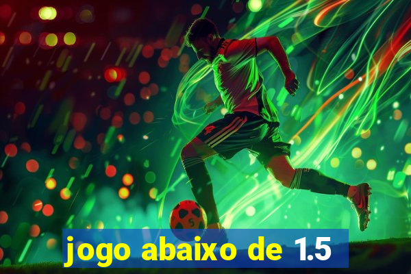 jogo abaixo de 1.5